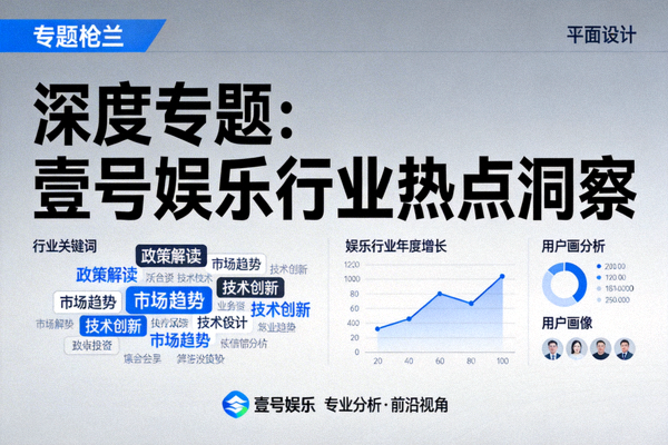 深度专题栏目展示壹号娱乐对行业热点的专业分析与洞察